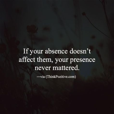 "If your absence doesn't affect them, your presence never mattered." A Quote, Thoughts Quotes, Meaningful Quotes, Great Quotes, True Quotes, Positive Thinking, Quotes Deep, Words Quotes, Wise Words