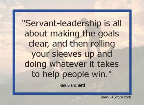 "Servant-leadership is all about making the goals clear and then rolling your sleeves up and doing whatever it takes to help people win. In that situation, they don't work for you, you work for them." - Ken Blanchard Servant Leadership Quotes, Coaching Quotes Leadership, Women Leadership Quotes, Motivational Leadership Quotes, Leadership Vision, Leadership Theories, Coaching Quotes, Leadership Advice, Servant Leader