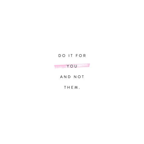 Do it for you. Not them. Inspo Quotes, Inspiration Quote, Life Lesson, Happy Love, Some Words, Note To Self, Pretty Words, Beautiful Quotes, The Words