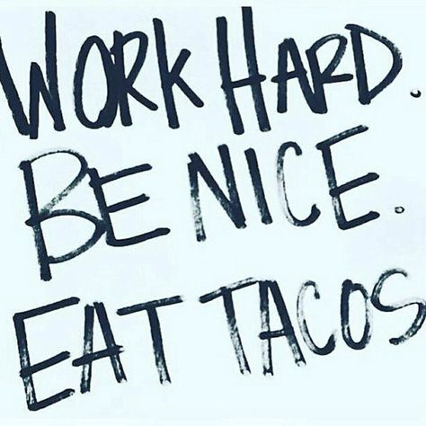 Work hard. Be nice. Eat tacos. Taco Sayings Funny, Taco Clipart, Taco Quote, Taco Love, Taco Humor, Tuesday Humor, Crispy Tacos, Mexican Tacos, Tacos And Tequila