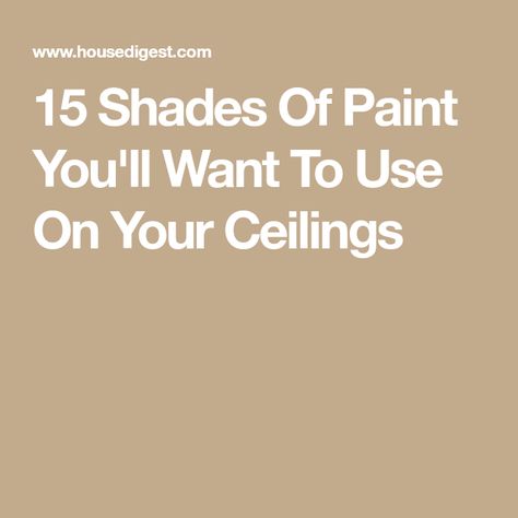 15 Shades Of Paint You'll Want To Use On Your Ceilings Off White Ceiling, Beige Ceiling White Walls, Brown Ceiling Living Room, Ceiling Colors For White Walls, Painting Ceilings And Walls Same Color, Brown Ceiling Paint, Cream Ceiling, Ceiling Colors, Cream Dining Room