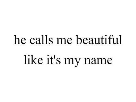 He calls me beautiful like it's my name What I Like About You, Boyfriend Quotes, The Perfect Guy, Love Is, Hopeless Romantic, Love And Marriage, Cute Quotes, The Words, Beautiful Words