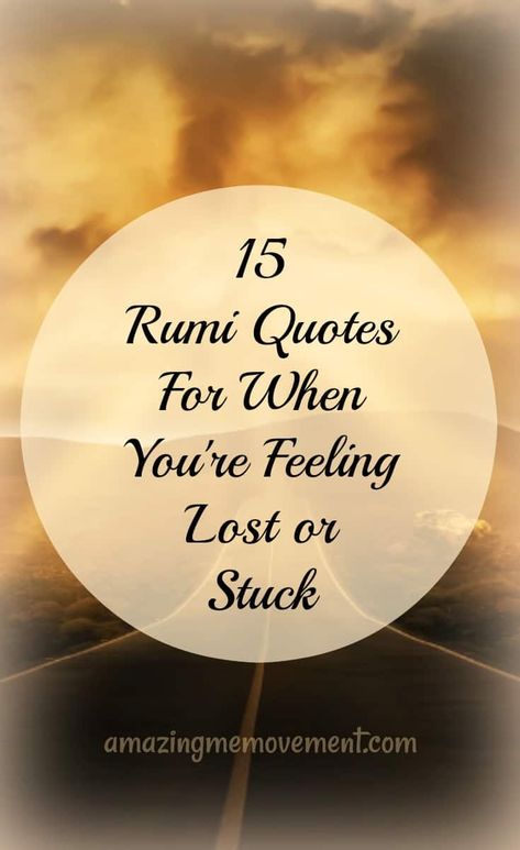 Are you feeling lost, stuck or sad right now? Frustrated, helpless and angry maybe? These amazing 15 Rumi quotes will surely help change your life. I love them. #rumiquotes #lettinggoquotes #deepquotes #quotesforwomen #inspirationalquotes #shortinspirationalquotes #wisdomquotes #motivationalquotes Feeling Stuck Quotes, Stuck Quotes, Helpless Quotes, You Lost Me Quotes, Relationship Quotes Deep Feelings, Rumi Quotes On Life, Feeling Lost Quotes, Rumi Quotes Life, Rumi Quotes Soul