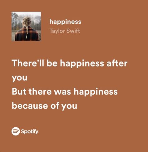 happiness - Taylor Swift Taylor Swift Lyric Quotes Spotify, Just Lyrics Taylor Swift, Fav Taylor Swift Lyrics, Spotify Songs Lyrics Taylor Swift, Taylor Swift Emotional Lyrics, Taylor Songs Lyrics, Taylor Swift Lyrics Pfp, Happiness Lyrics Taylor Swift, Happy Song Quotes