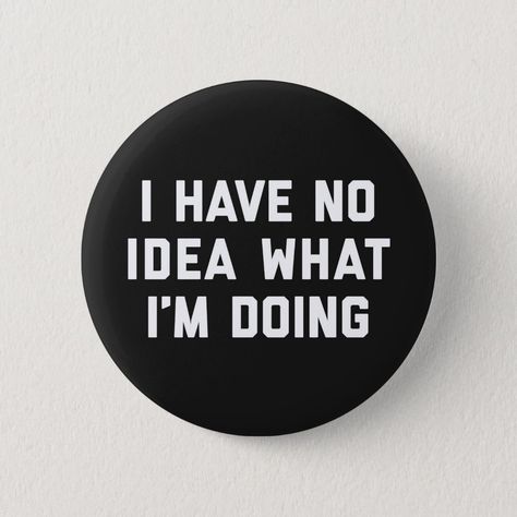 No Idea What I'm Doing Funny Quote Button, Adult Unisex, Size: ' ', 2¼ Inch, Pale Blue Crust Vest, Pin Ideas Button, Button Quotes, Backpack Buttons, I Get Money, Funny Buttons, Killer Quote, Pin Ideas, Black And White Picture Wall