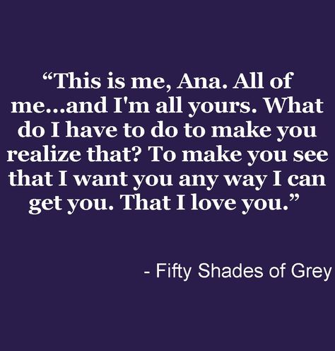 Fifty Shades of Grey - E L James 59 Shades Of Grey, Fifty Shades Quotes, Shade Quotes, 50 Shades Darker, Grey Quotes, All Of Me, Fifty Shades Freed, Fifty Shades Darker, 50 Shades Of Grey