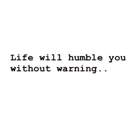 God Humble Quotes, Being Humble Quotes Life Lessons, Some People Need To Be Humbled, Life Has Humbled Me Quotes, Impromptu Quotes, Humble Beginnings Quotes, Humbled And Grateful Quotes, Life Will Humble You Quotes, Humble Bragging Quotes