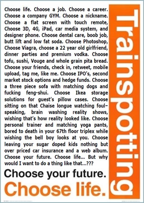 Trainspotting, Choose Life. Train Spotting Poster, Trainspotting Poster, Monson Quotes, Train Spotting, Irvine Welsh, Choose Your Life, Poster Hanging, Choosing A Career, Movies Quotes Scene