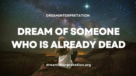 Dream of Someone Who Is Already Dead? (Interpretation & Spiritual Meaning) Proof Of Heaven, Dead Person, Leaving A Relationship, Getting Ready To Move, Conscious Awareness, Losing A Loved One, Dream Interpretation, Spiritual Meaning, Subconscious Mind