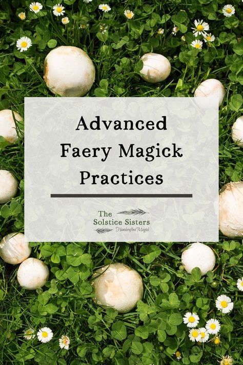 The image shows a patch of vibrant green grass with small white mushrooms and daisy flowers scattered throughout, creating a natural, whimsical scene. Overlaying the image is a text box with the title "Advanced Faery Magick Practices." Below the title is the logo for "The Solstice Sisters," accompanied by the tagline "Handcrafted Magick". The overall aesthetic of the image feels earthy, mystical, and invites the viewer to explore deeper magickal practices connected to nature and the Fae. Types Of Fae, Faerie Circle, Fae Magick, Fae World, Faery Magick, The Fae, Relationship Bases, Modern Witch, Mystical World