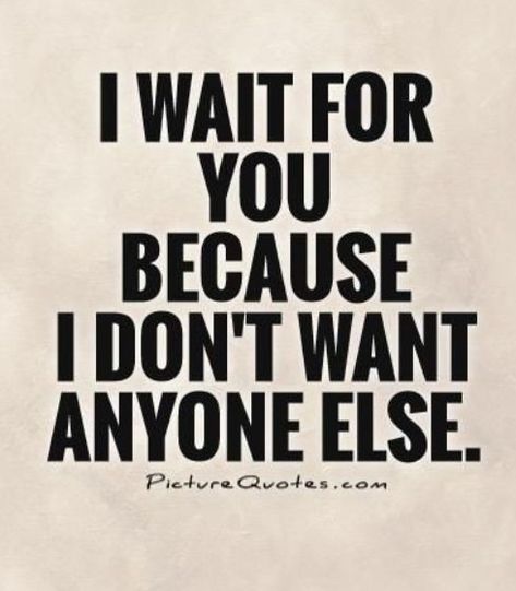 Why Do I Like You Quotes, When You’re Mad At Him, You Are The Only One I Want, You’re The Only One I Want, You’re Still The One, I Only Want You Quotes, I’ll Wait, <3 Love, Only One