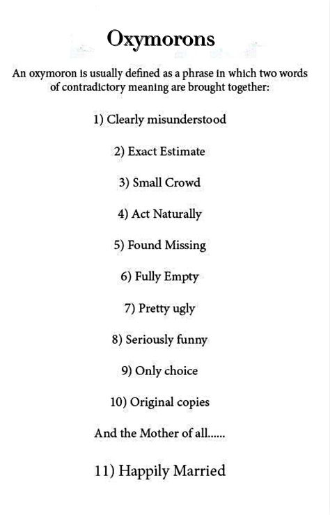 An oxymoron is a phrase in which two words of contradictory meaning are brought together. | Examples include a deafening silence, harmonious discord, an open secret, and the living dead. | Oxymoron comes from a Greek word whose literal translation is 'pointedly foolish'. Grammar Games, Grammar Humor, Chill Time, English Fun, Words And Phrases, English Writing Skills, Seriously Funny, Book Writing Tips, English Writing