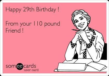 Birthday Ecard, Happy 29th Birthday, Moist Lips, 110 Pounds, 29th Birthday, Funny News, Sarcasm Humor, Someecards, Custom Birthday