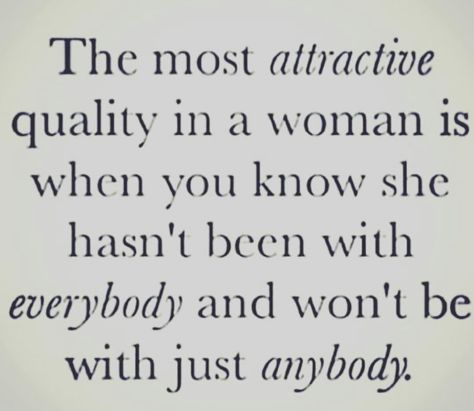 The most attractive quality in a woman is when you know she hasn't been with everybody and won't settle with just anybody. Attractive Qualities In Women, Night Stands, Married Men, When You Know, Look At You, Single Women, High Level, Great Quotes, Relationship Quotes