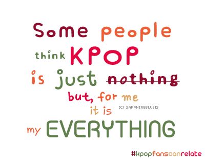 Some people think KPOP is just nothing but for me it is everything Quotes For Kpop Fans, Kpop Fan Quotes, Fan Quotes For Idol, K Pop Quotes, Fans Quotes, Fan Quotes, Fangirl Quotes, Pop Quotes, K Quotes