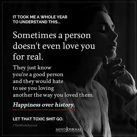 It Took Me a Whole Year to Understand This… Sometimes a person doesn’t even love you for real. They just know you’re a good person and they would hate to see you loving another the way you loved them. Happiness over history. LET THAT TOXIC SHIT GO. #lifelessons #letgo #toxic Happiness Over History, Love Lessons, Lessons Learned In Life Quotes, Minds Journal, Meaningful Pictures, A Good Person, Narnia Books, Good Person, Important Life Lessons