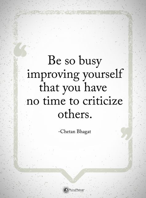 Be so busy improving yourself that you have no time to criticize others. - Chetan Bhagat #powerofpositivity #positivewords #positivethinking #inspirationalquote #motivationalquotes #quotes #life #love #hope #faith #respect #busy #time #improvement #improving #criticize Own Life Quotes, Chetan Bhagat Quotes, Be So Busy Improving Yourself, Creating Quotes, Inspirational Quote Posters, Chetan Bhagat, Confident Lady, Quotes For Fitness, Ill Be Okay