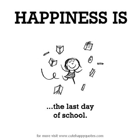 Happiness is, the last day of school. - Cute Happy Quotes Cute Happy Quotes, Teaching Humor, The Last Day Of School, Funny Relationship Memes, Vacation Quotes, School Quotes Funny, Teacher Memes, School Quotes, Summer Quotes