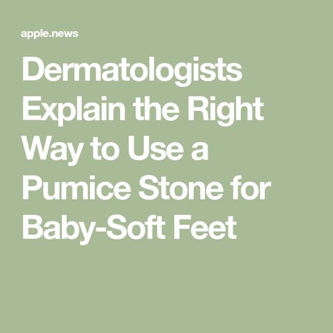 Dermatologists Explain the Right Way to Use a Pumice Stone for Baby-Soft Feet Pumice Stone Feet How To Use, Pumice Stone, Interesting Stuff, Baby Soft, Say Goodbye, Stone