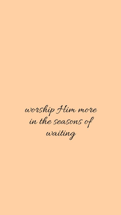 Worship Him more in the season of waiting He Is Working In The Waiting, The Waiting Season, Season Of Waiting Bible Verse, Waiting Season Bible Verse, Worship While You Wait, Waiting Season Quotes, Verses About Waiting, Tattoo Scripture, Truth Mirror