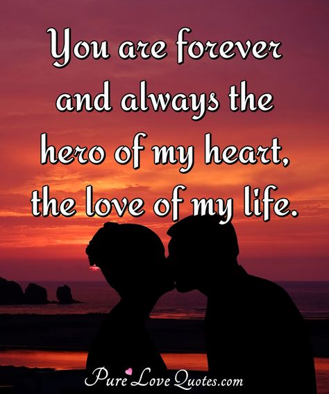 You are forever and always the hero of my heart, the love of my life. Your My Hero Quotes For Him, My Husband My Hero, Love You My Love My Heart, My Hero Quotes Boyfriend, You Are My Hero Quotes Love, You Are My Hero Quotes, Good Morning Love Of My Life, My Love For You Always Forever, You Are The Love Of My Life