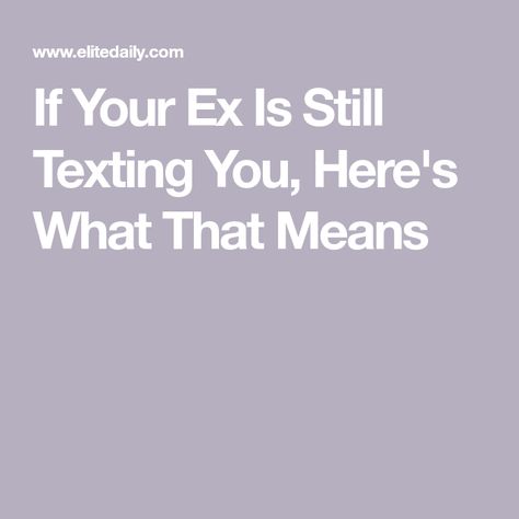 If Your Ex Is Still Texting You, Here's What That Means My Ex Still Texting Me, What To Do When Your Ex Texts You, Ex Still Texting Me, When Your Ex Texts You, Sorry For Everything, Ex Girl, Emotional Messages, Get Your Ex Back, Why Do Men