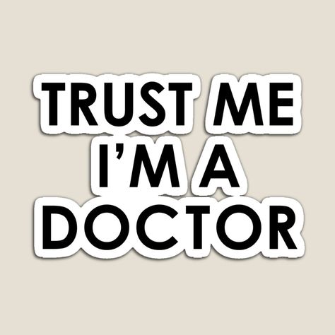 I Am A Doctor, Medical School Quotes, Doctor Stickers, School Quotes, A Doctor, Pin Badges, Trust Me, True Quotes, Vinyl Decal Stickers