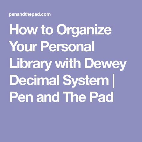 How to Organize Your Personal Library with Dewey Decimal System | Pen and The Pad Dewey Decimal System, Dewey Decimal, 100 Books, Personal Library, 100 Book, Book Organization, How To Organize, Book Collection, Pen