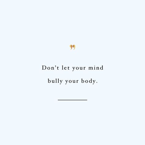 Don't let your mind bully your body! Browse our collection of inspirational fitness and self-care quotes and get instant health and wellness motivation. Stay focused and get fit, healthy and happy! https://www.spotebi.com/workout-motivation/dont-let-your-mind-bully-your-body/ Take Care Of Your Body Quotes Health, Low Motivation Quotes, Do The Impossible Quotes, Strong Body Quotes, Quotes For Body Shaming, Self Care Quotes For Men, Short Workout Quotes Motivation, Self Transformation Quotes, Dont Fit In Quotes