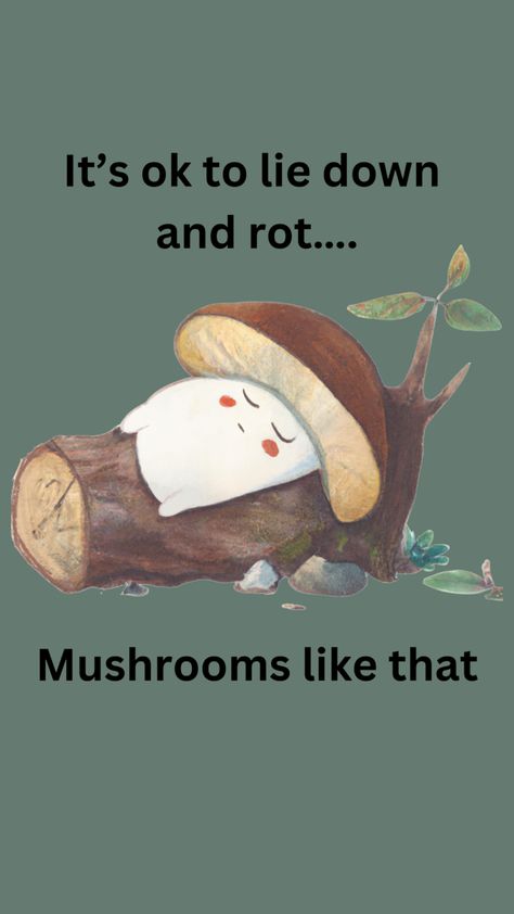 A funny quote with a deep meaning, its ok to lie down and rot means its ok to take a break and just relax #mushrooms #quotes funny #memesdaily #mushroomart cottagecore aesthetic Quotes About Mushrooms, Mushrooms Quotes, Mushroom Jokes, Gremlincore Aesthetic, Mushroom Quotes, Cottagecore Quotes, Mushroom Land, Funny Mushroom, Cheer Up Quotes