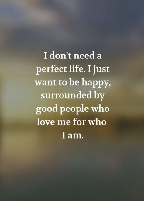 I do not need a perfect life. I just want it to be happy, surrounded by good people who love me for who I am. #selfdevelopment #sarahfreedom #sarah #freedom Seeking Peace, Cholesterol Remedies, Love Message For Him, Soulmate Quotes, Messages For Him, Positive Notes, Short Inspirational Quotes, Mind Quotes, Funny Messages