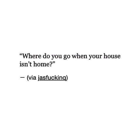 Where do you go when your house isn't home? Home Is Not Home Anymore Quotes, Home Issues Quotes, When Your Kids Leave Home Quotes, I Dont Want To Go Home, Leaving Your Childhood Home Quotes, Home Doesn't Feel Like Home Anymore, No Home Quotes, Quotes About Going Home, Missing Home Quotes