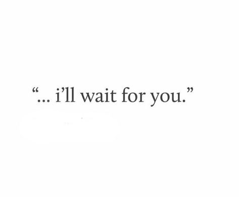 I’ll Wait Quotes, Ill Wait For You Aesthetic, Im Waiting For U, I'll Wait For You, Waiting For Her Quotes, I Will Wait For You, I’ll Wait For You, I’ll Wait, Waiting For You Quotes