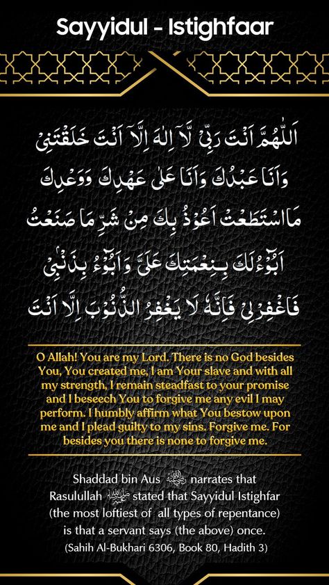 #Sayyidul #Istighfar.... Sahih Al-Bukhari 6306, Book 80, Hadith 3 Shaddad bin Aus (ra) narrates that Rasulullah (saw) states that #Sayyidul #Istighfar (the most loftiest of all types of repentance), is that a servant says the following once. #Pearls of Supplications #Allah #Dua #Blessing #Islam #Quran #Quranicverses #Forgiveness #Mercy #Supplication #Astaghfar #Sayyidul #Istighfar #Adhkar Sayed Ul Astaghfar, Syedul Astaghfar, Dua Astagfar, Istighfar Dua, Sayyidul Istighfar, Daily Duas, Islamic Lectures, Islamic Things, Al Qur'an Aesthetic