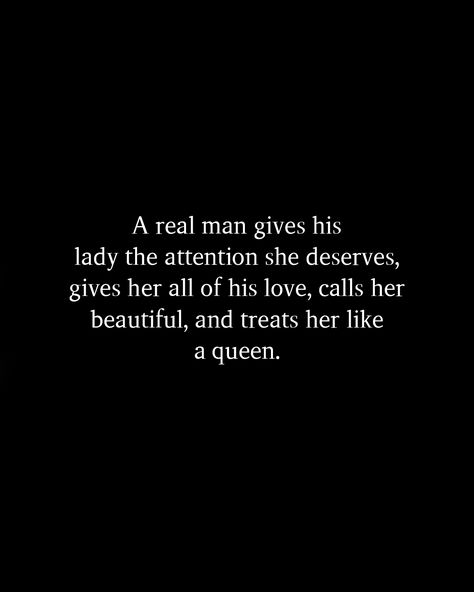 A real man gives his lady the attention she deserves, gives her all of his love, calls her beautiful, and treats her like a queen. Treat Me Like A Queen Quotes, Treat Her Right Quotes Real Man, Treat Her Right Quotes, Whatever Quotes, Treat Her Right, A Real Man, Chocolate Men, Self Love Affirmations, Men Quotes