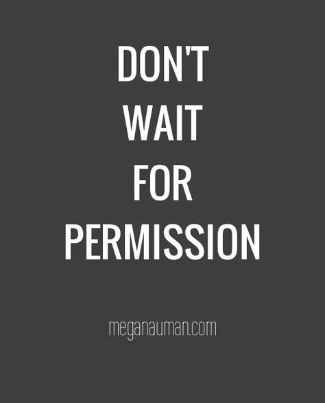 don't wait for permission Empowerment Quotes, Learn To Love, Quotable Quotes, Do Something, Note To Self, Just Do It, Beautiful Words, In The Garden, Inspire Me