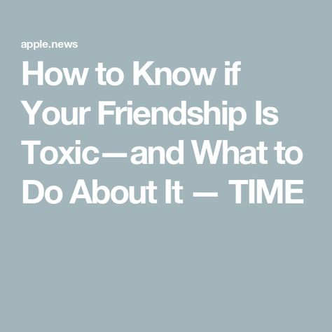 How to Know if Your Friendship Is Toxic—and What to Do About It — TIME Toxic Friendships, Friend Friendship, Toxic Relationships, Fix You, Mind Body, How To Know, Communication, Mindfulness, Health