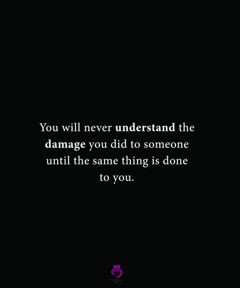 You will never understand the damage you did to someone until the same thing is done to you. #relationshipquotes #womenquotes Until You Do Right By Me, Damaged Trust Quotes, They Will Never Understand, You Will Never Understand Quotes, I Will Never Understand Quotes, Damage Has Been Done Quotes, I Would Have Never Done This To You, Understanding Quotes, Broken Trust