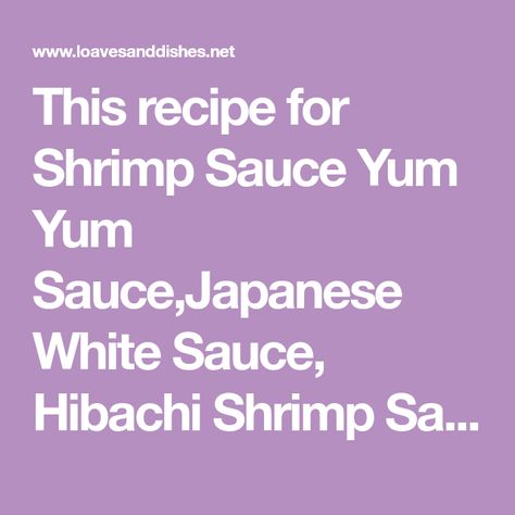 White Sauce Hibachi, Benihana Sauce, Japanese Yum Yum Sauce, Japanese Shrimp Sauce, Shrimp Sauce Recipe, Japanese White Sauce, Shrimp Sauce Recipes, Hibachi Shrimp, Shrimp Dipping Sauce