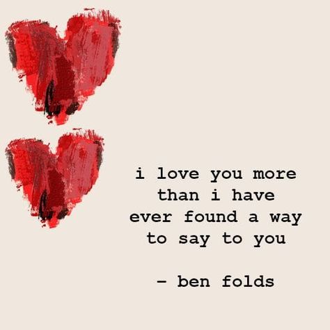 Ben Folds—"I love you more than I have ever found a way to say to you." Valentines Quotes For Him, Dreamer Quotes, Best Valentines Day Quotes, Valentines Quotes, Valentines Day Quotes For Him, Happy Love Quotes, Valentine Quotes, Beautiful Love Quotes, Simple Love Quotes