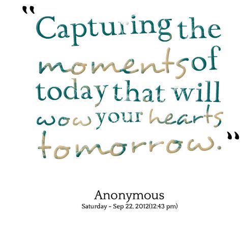 Capturing Moments Quotes, Capture The Moment Quotes, Quotes About Moments, Want You Quotes, Moment Quotes, Cheer Up Quotes, Moments Quotes, Scrapbook Quotes, View Quotes