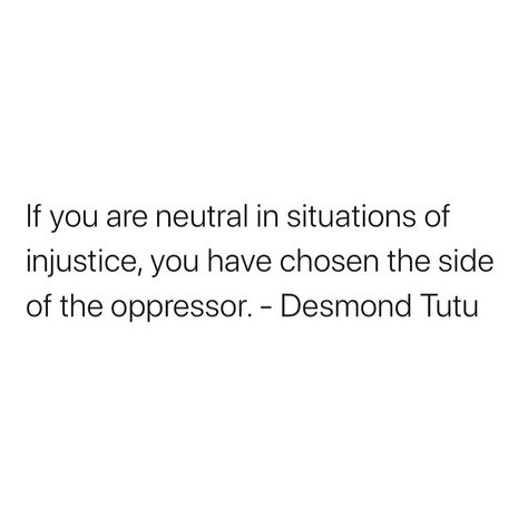 If you are neutral in situations of injustice, you have chosen the side of the oppressor. If You Are Neutral In Times Of Injustice, Quotes About Injustice, Healthy Words, Quotes Advice, Ur Mom, Inspiring Quotes About Life, Quotes About Life, Quotes Words, Inspiring Quotes