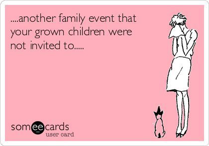 ....another family event that your grown children were not invited to..... Not Invited Quotes, Invited Quotes, Fake Tears, Kids Lying, Not Invited, Funny Family, Family Event, Family Humor, Baby Mama