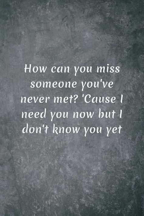 Loving Someone You Never Met, Missing Someone You Dont Know, Do You Ever Miss Someone So Much, How Can I Miss Someone I Never Met, Can You Love Someone You Never Met, I Miss Someone I Never Met, How Do You Miss Someone Youve Never Met, I Dont Know You Quotes, Miss Someone You Never Met