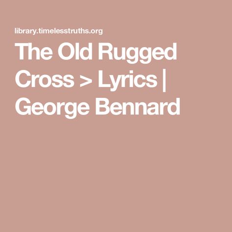 The Old Rugged Cross > Lyrics | George Bennard The Old Rugged Cross, Lit Songs, Rugged Cross, Old Songs, Free Online Library, Luke 9, Old Rugged Cross, Bible Text, Praise Songs