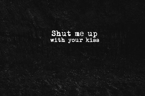 shut me up with your kiss Shut Up Make Me, Kissing You Quotes, Kiss Quotes, Kissing Quotes, Ill Be Fine, Hold Me Tight, Cute Texts For Him, Text For Him, Cute Texts