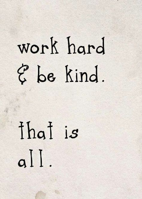 work hard and be kind. That is all. #quote #smart #wisdom Quotes Short Simple, Quotes Short, Life Quotes Love, Kindness Quotes, Trendy Quotes, Ideas Quotes, Work Quotes, Random Acts Of Kindness, Quotable Quotes