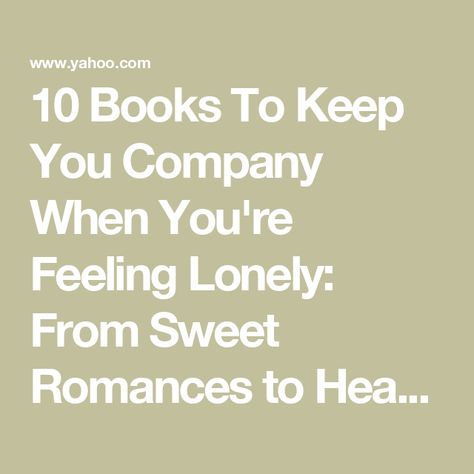 10 Books To Keep You Company When You're Feeling Lonely: From Sweet Romances to Heartfelt Short Stories Alone With You Book, Living Alone Lonely, Feel Good Books, Life Affirming, Dating Again, Cute Love Stories, Lifelong Friends, New Friendship, Sweet Romance