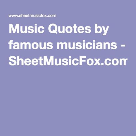 Music Quotes by famous musicians - SheetMusicFox.com Music Quotes By Famous Musicians, Famous Musician Quotes, Famous Music Quotes, Famous Quotes From Songs, Famous Music Artists, Popular Piano Sheet Music, Musician Quotes, Famous Music, Country Music Quotes