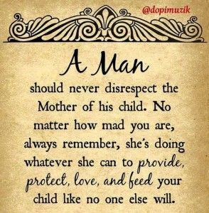 A man should never disrespect the mother of his child. No matter how mad you are, always remember that she’s doing whatever she can to provide, protect, love and feed your child like no one else will. Respect Your Wife, Quotes About Your Children, Respect Quotes, Respect Women Quotes, Wife Quotes, Parenting Quotes, English Quotes, Mom Quotes, No Matter How